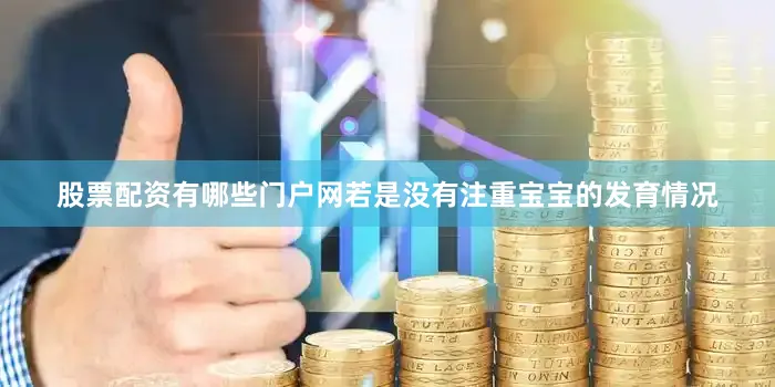 股票配资有哪些门户网若是没有注重宝宝的发育情况