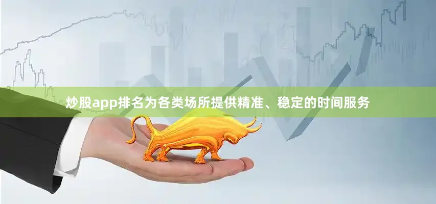 炒股app排名为各类场所提供精准、稳定的时间服务