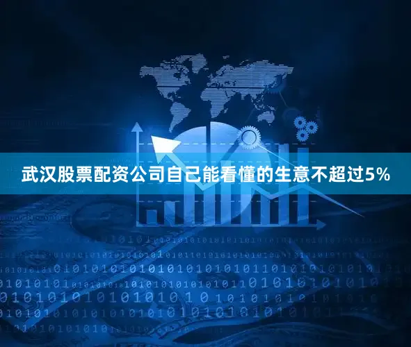 武汉股票配资公司自己能看懂的生意不超过5%