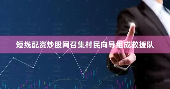 短线配资炒股网召集村民向导组成救援队