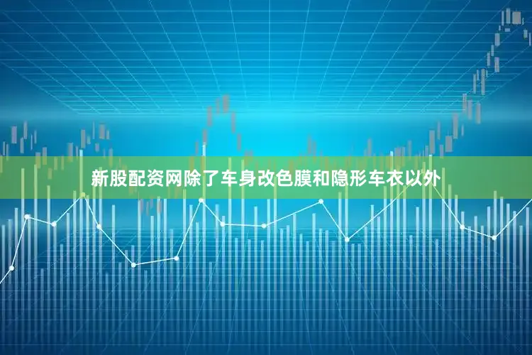 新股配资网除了车身改色膜和隐形车衣以外